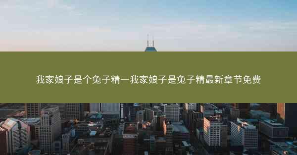 我家娘子是个兔子精—我家娘子是兔子精最新章节免费