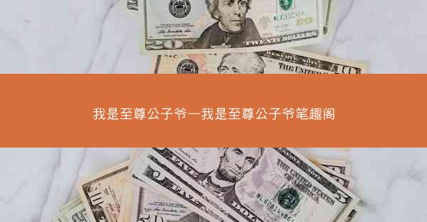 我是至尊公子爷—我是至尊公子爷笔趣阁