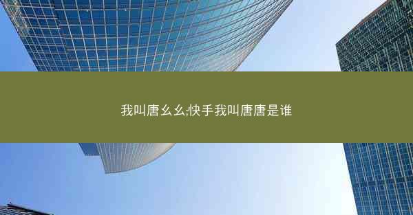 我叫唐幺幺;快手我叫唐唐是谁