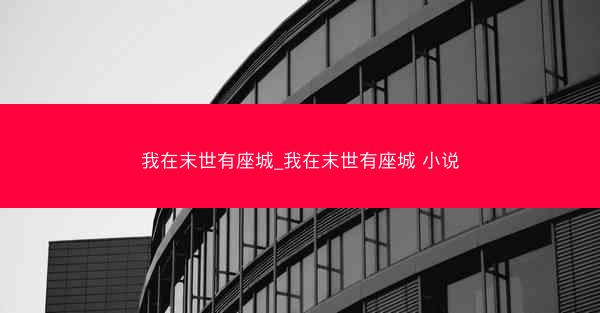 我在末世有座城_我在末世有座城 小说