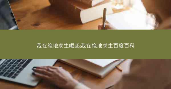 我在绝地求生崛起;我在绝地求生百度百科