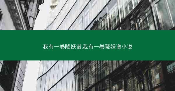 我有一卷降妖谱,我有一卷降妖谱小说