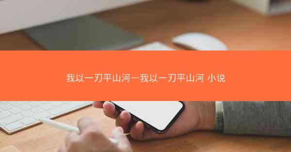 我以一刃平山河—我以一刃平山河 小说