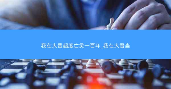 我在大晋超度亡灵一百年_我在大晋当