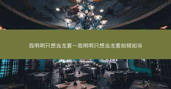 我明明只想当龙套—我明明只想当龙套如倾如诉
