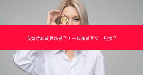 我竟然和爱豆恋爱了！—我和爱豆又上热搜了