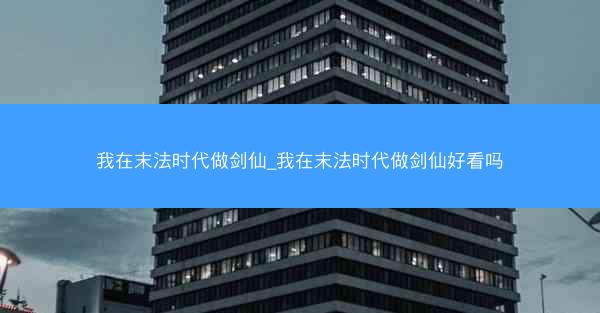 我在末法时代做剑仙_我在末法时代做剑仙好看吗