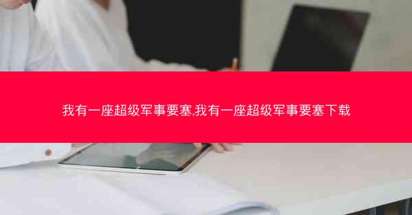 我有一座超级军事要塞,我有一座超级军事要塞下载