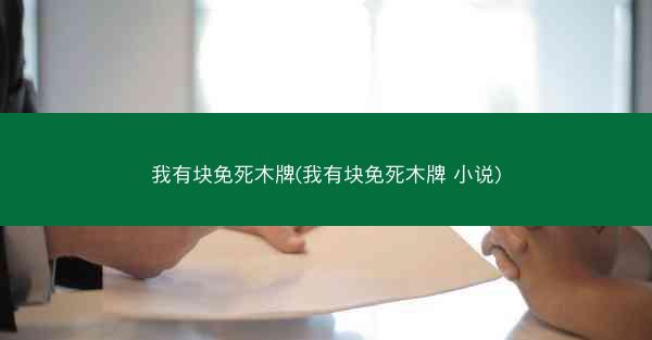 我有块免死木牌(我有块免死木牌 小说)