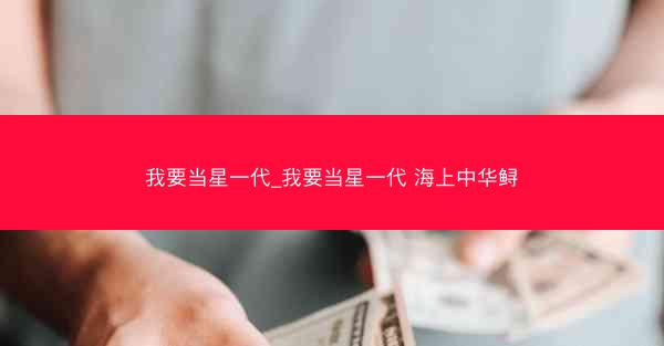 我要当星一代_我要当星一代 海上中华鲟