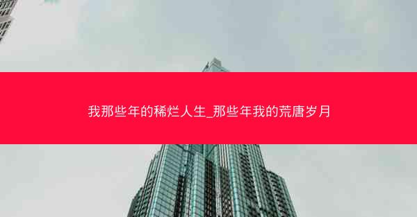 我那些年的稀烂人生_那些年我的荒唐岁月