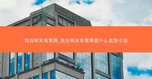 我在明末有套房_我在明末有套房是什么类型小说