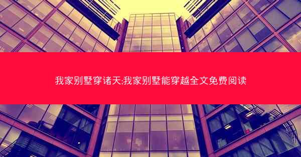 我家别墅穿诸天;我家别墅能穿越全文免费阅读