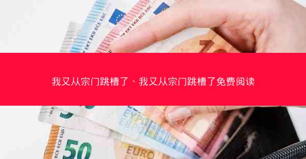 我又从宗门跳槽了、我又从宗门跳槽了免费阅读