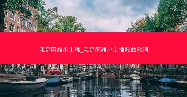 我是网络小主播_我是网络小主播歌曲歌词