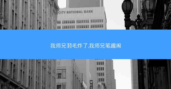 我师兄羽毛炸了,我师兄笔趣阁