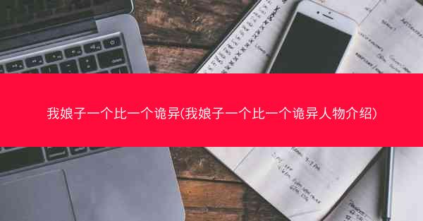 我娘子一个比一个诡异(我娘子一个比一个诡异人物介绍)