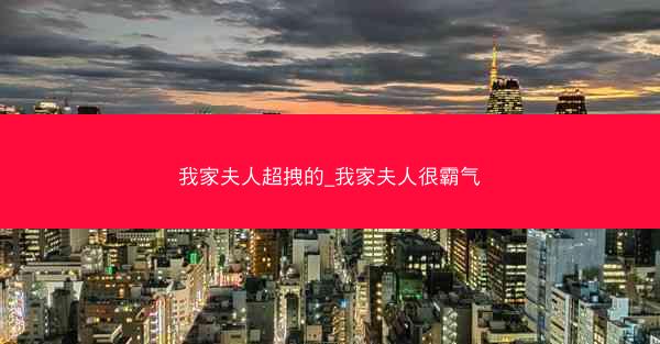 我家夫人超拽的_我家夫人很霸气
