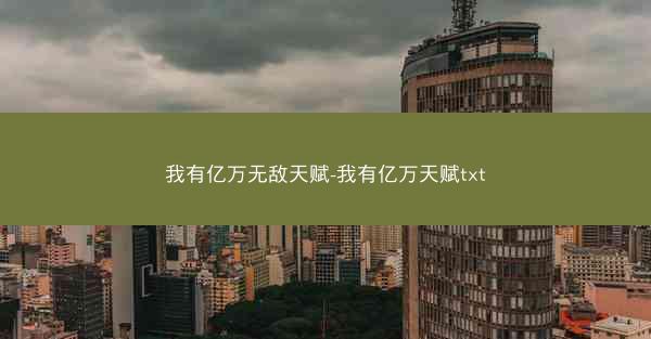 我有亿万无敌天赋-我有亿万天赋txt