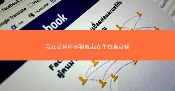 我在首辅府养狼崽,我在单位当首辅