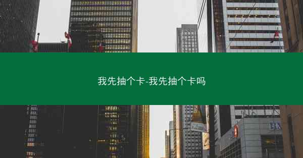 我先抽个卡-我先抽个卡吗