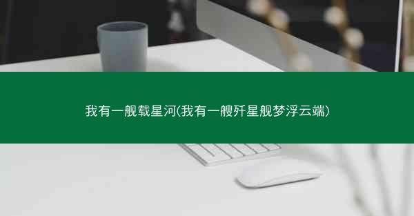 我有一舰载星河(我有一艘歼星舰梦浮云端)