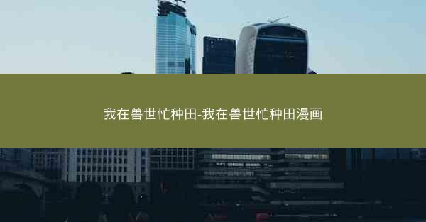我在兽世忙种田-我在兽世忙种田漫画