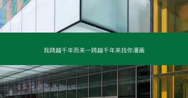 我跨越千年而来—跨越千年来找你漫画