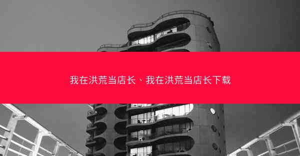 我在洪荒当店长、我在洪荒当店长下载