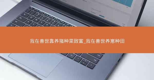 我在兽世靠养猪种菜致富_我在兽世养崽种田