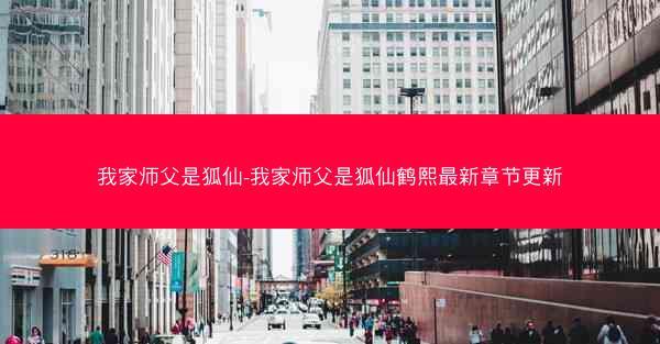 我家师父是狐仙-我家师父是狐仙鹤熙最新章节更新