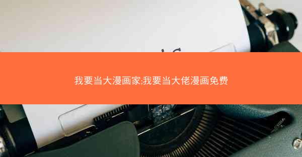 我要当大漫画家;我要当大佬漫画免费