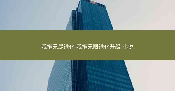 我能无尽进化-我能无限进化升级 小说