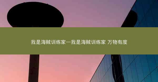 我是海贼训练家—我是海贼训练家 万物有度