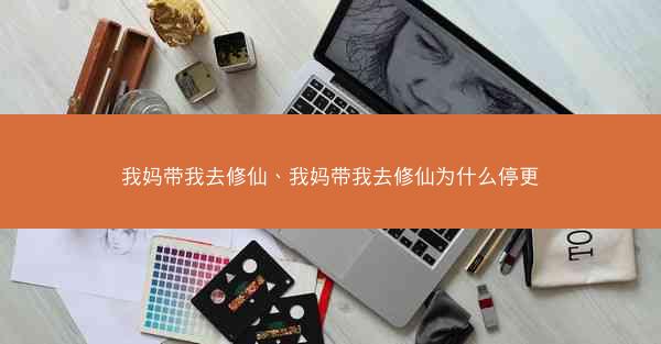 我妈带我去修仙、我妈带我去修仙为什么停更