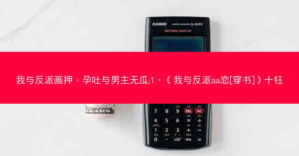 我与反派画押，孕吐与男主无瓜;1、《我与反派aa恋[穿书]》十钰