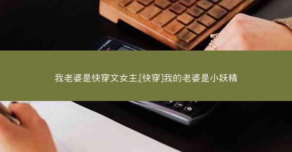 我老婆是快穿文女主,[快穿]我的老婆是小妖精