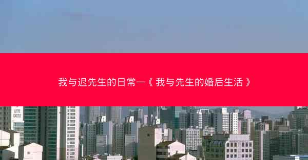 我与迟先生的日常—《我与先生的婚后生活》