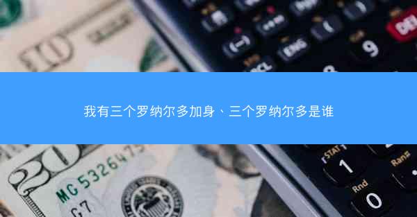 我有三个罗纳尔多加身、三个罗纳尔多是谁