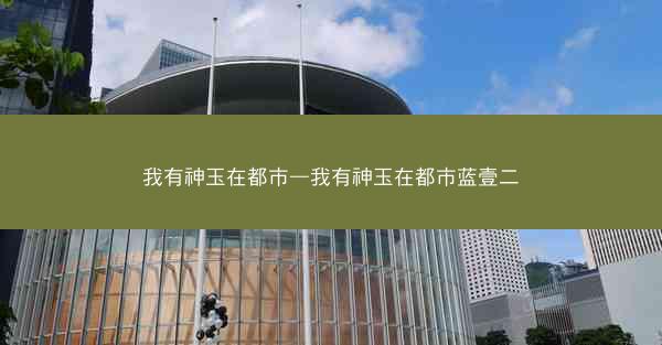 我有神玉在都市—我有神玉在都市蓝壹二