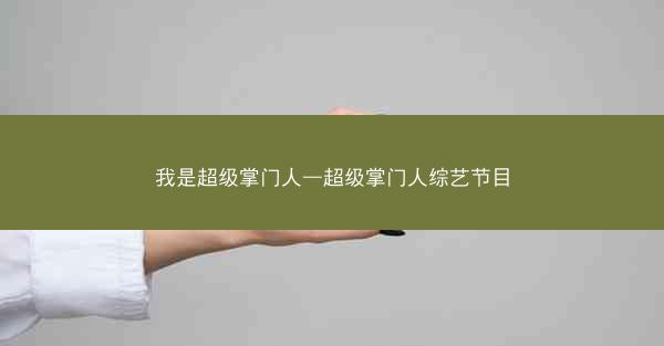 我是超级掌门人—超级掌门人综艺节目