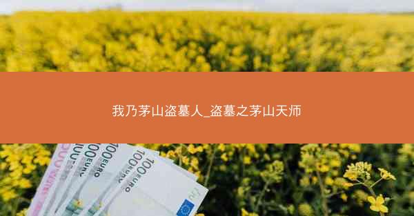 我乃茅山盗墓人_盗墓之茅山天师