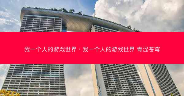 我一个人的游戏世界、我一个人的游戏世界 青涩苍穹