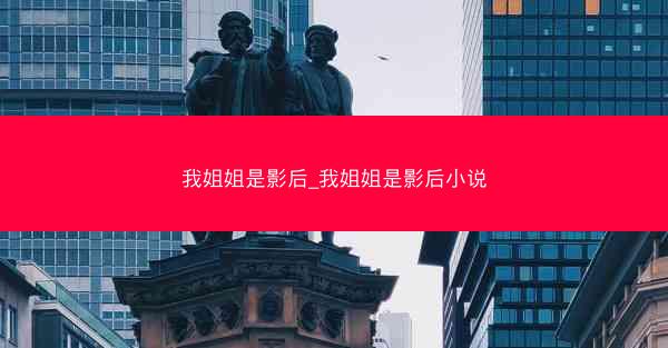 我姐姐是影后_我姐姐是影后小说