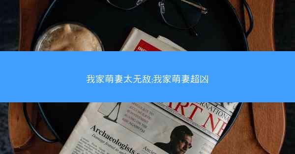 我家萌妻太无敌;我家萌妻超凶