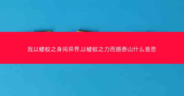 我以蝼蚁之身闯异界,以蝼蚁之力而撼泰山什么意思