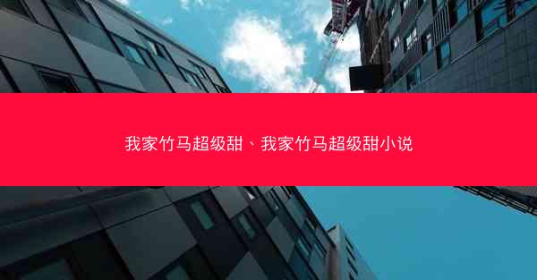 我家竹马超级甜、我家竹马超级甜小说