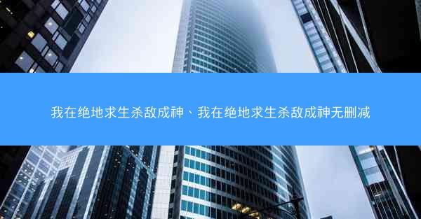 我在绝地求生杀敌成神、我在绝地求生杀敌成神无删减