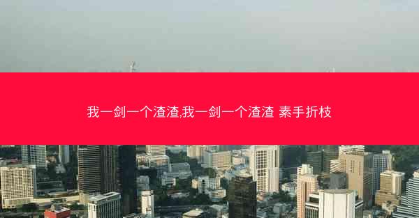 我一剑一个渣渣,我一剑一个渣渣 素手折枝