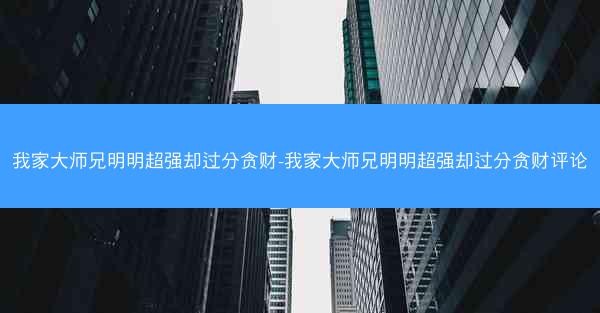 我家大师兄明明超强却过分贪财-我家大师兄明明超强却过分贪财评论